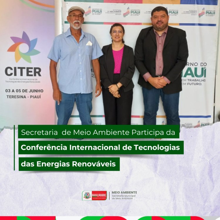 SECRETARIA DE MEIO AMBIENTE DE BAIXA GRANDE DO RIBEIRO PARTICIPA DA CONFERÊNCIA INTERNACIONAL DE TECNOLOGIAS DAS ENERGIAS RENOVÁVEIS